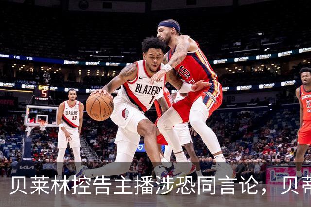 贝莱林控告主播涉恐同言论，贝蒂斯俱乐部也展开行动